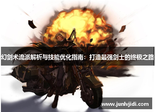 幻剑术流派解析与技能优化指南:打造最强剑士的终极之路 幻剑术流派解析与技能优化指南:打造最强剑士的终极之路